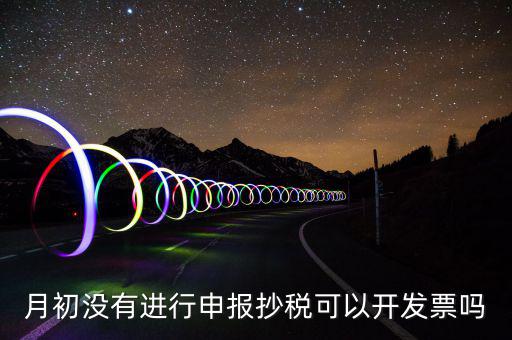 月初沒有抄稅就開票有什么提醒嗎，金稅盤月初沒有報稅的情況下開票有什么影響