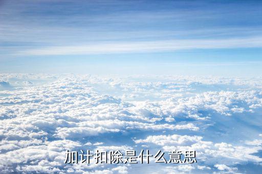 土地增值稅加計(jì)扣除是什么意思，加計(jì)扣除是什么意思