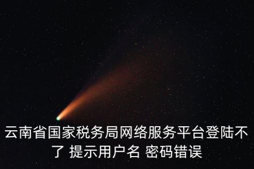 云南地稅的登錄名是什么，云南地稅服務(wù)器警告編碼0001是什么意思