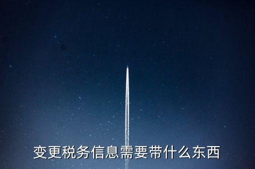 變更辦稅員要帶什么資料，變更稅務信息需要帶什么東西