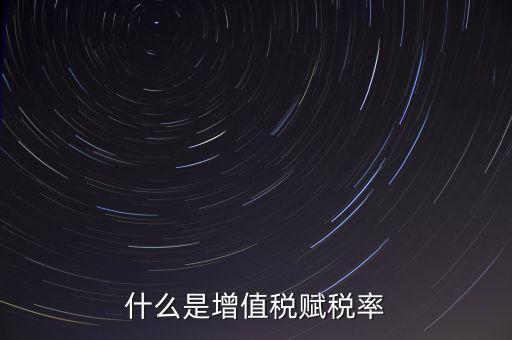 稅務(wù)報(bào)稅什么是賦稅，什么是增值稅賦稅率