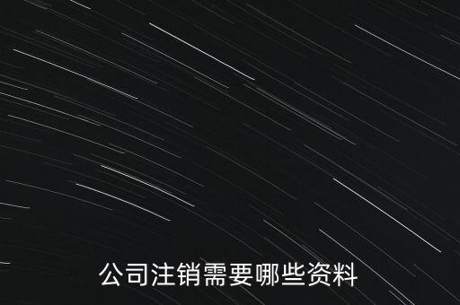 公司注銷需注意什么，公司注銷需要哪些資料