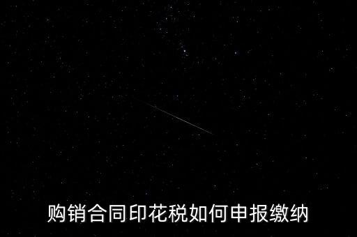 印花稅按什么申報(bào)，購(gòu)銷合同印花稅如何申報(bào)繳納