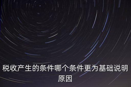 稅收產生的條件是什么，稅收的產生是由哪兩個前提條件共同決定的