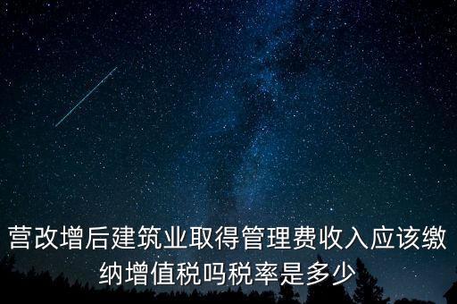 營(yíng)改增管理費(fèi)上什么稅，營(yíng)改增后物業(yè)管理費(fèi)的稅率是多少物業(yè)提供維修清潔服務(wù)稅率多