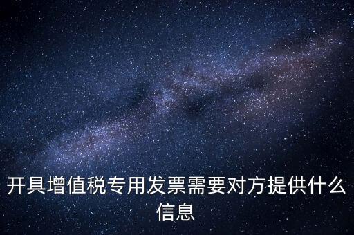 開(kāi)專票要提供什么資料，開(kāi)增值稅專用票需要什么資料
