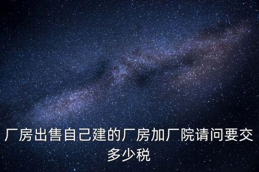 廠房出售要交什么稅，個(gè)人買賣廠房要交哪些稅這些稅都是買方交的嗎