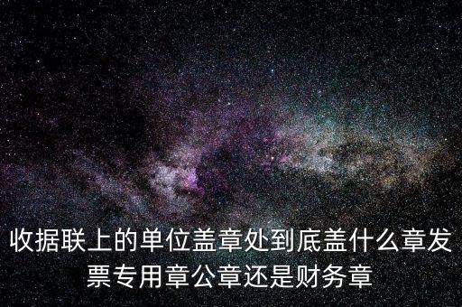 收據(jù)聯(lián)上的單位蓋章處到底蓋什么章發(fā)票專(zhuān)用章公章還是財(cái)務(wù)章