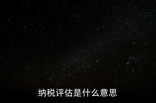 納稅評估科屬于什么局，稅收評估是什么