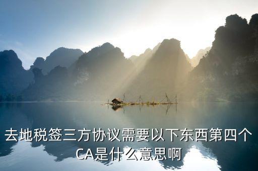 稅務局連四方協(xié)議需要帶什么意思，去地稅簽三方協(xié)議需要以下東西第四個CA是什么意思啊