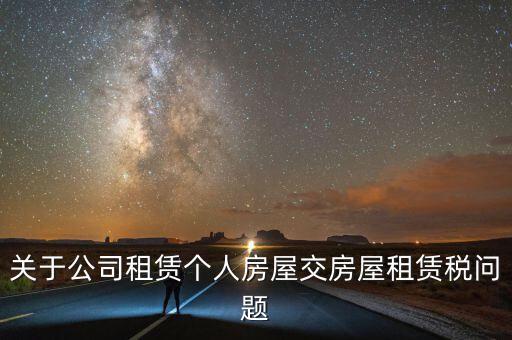 公司承租房交什么稅，關(guān)于公司租賃個人房屋交房屋租賃稅問題