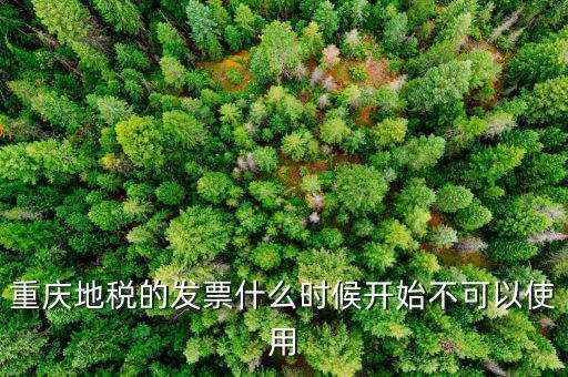 地稅通用發(fā)票什么時(shí)候不能用了，重慶地稅的發(fā)票什么時(shí)候開始不可以使用