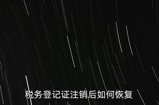 國稅注銷單如何補(bǔ)辦，稅務(wù)登記證注銷了還能恢復(fù)嗎