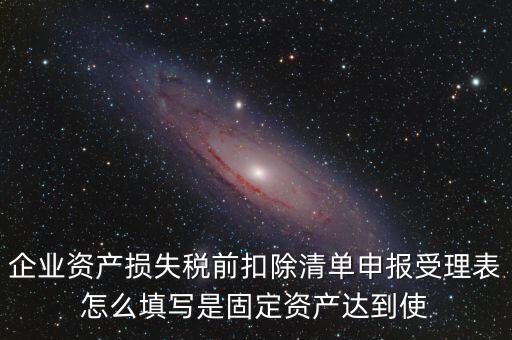 如何清單申報損失，資產(chǎn)損失稅前扣除什么是清單申報專項申報