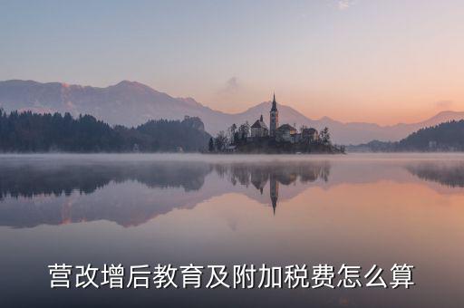 營(yíng)改增后附加稅如何計(jì)算，營(yíng)改增后一般納稅人附加稅怎么算