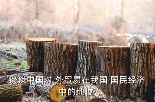 談談中國對 外貿(mào)易在我國 國民經(jīng)濟中的地位!