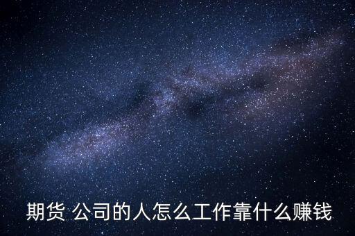 期貨公司怎么掙錢(qián),期貨公司主要為了吸引客戶(hù)交易費(fèi)為生