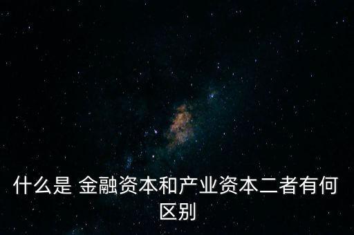 金融資本怎么比喻,2.產(chǎn)業(yè)資本需要生產(chǎn)、流通、銷售來積累