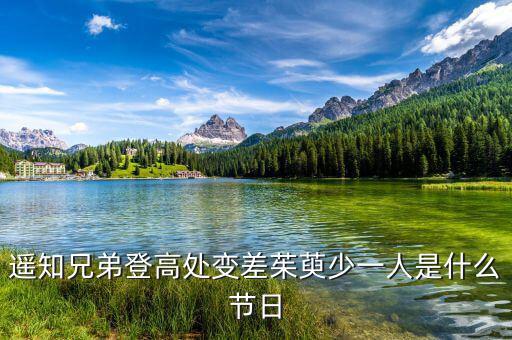 姚氏兄弟登高處變差了有什么，遙知兄弟登高處變差茱萸少一人是什么節(jié)令