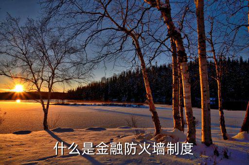 什么是金融防火墻，什么是金融防火墻制度