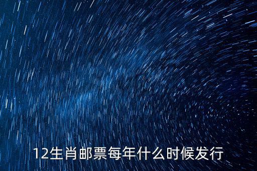 馬年生肖郵票什么時候發(fā)行，12生肖郵票每年什么時候發(fā)行