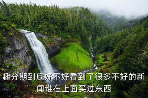 趣分期有什么利弊，趣分期和分期樂哪個(gè)好各有什么優(yōu)缺點(diǎn)還有沒有更好的軟件推薦