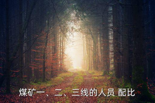 煤礦一、二、三線的人員 配比