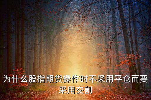 股指期貨為什么要交割，為什么要期貨交割