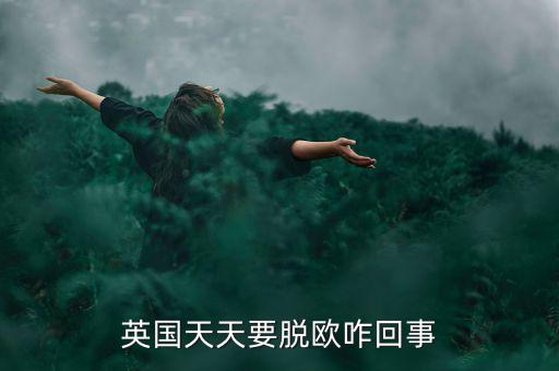 為什么英國要脫歐，英國天天要脫歐咋回事