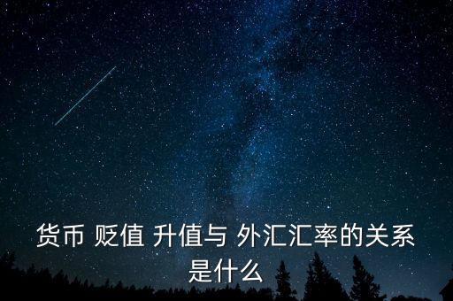 貨幣 貶值 升值與 外匯匯率的關系是什么