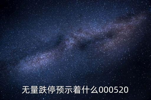 無量跌停預(yù)示著什么，無量跌停預(yù)示著什么000520