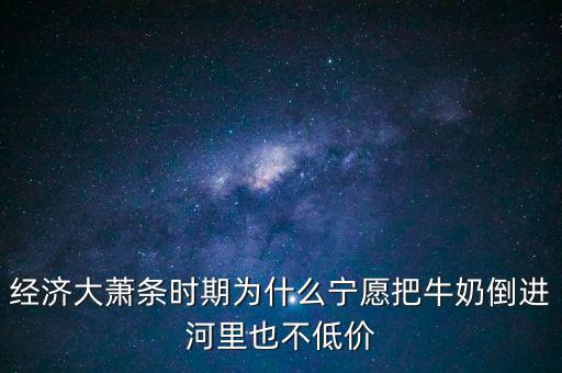 為什么把牛奶倒入河里，產(chǎn)品相對過剩的問題 為什么要把生產(chǎn)過剩牛奶倒到河里 不給人們