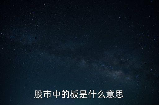 股票里什么叫十個板，股市中的板是什么意思