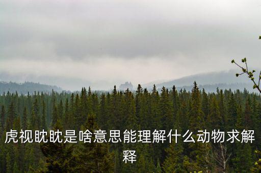反水客是什么意思，虎視眈眈是啥意思能理解什么動物求解釋