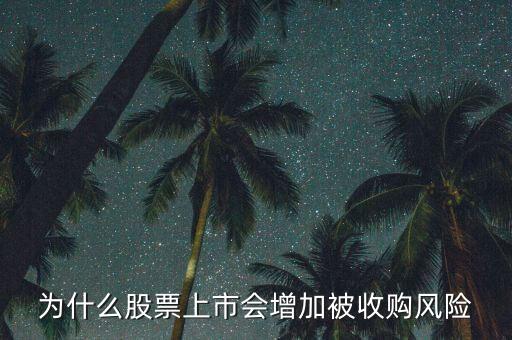 為什么惡意收購會使上市公司的股票會上升，為什么股票上市會增加被收購風險