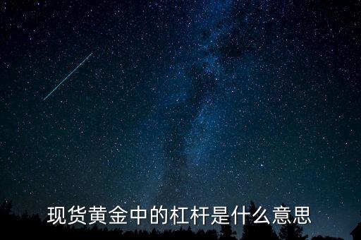 黃金杠桿什么意思，現(xiàn)貨黃金杠桿是什么意思