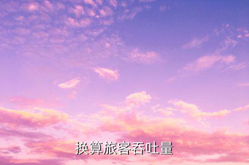 什么是換算旅客吞吐量，換算旅客吞吐量