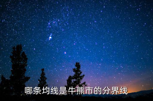 牛熊分界線是什么日線，哪條均線是牛熊市的分界線