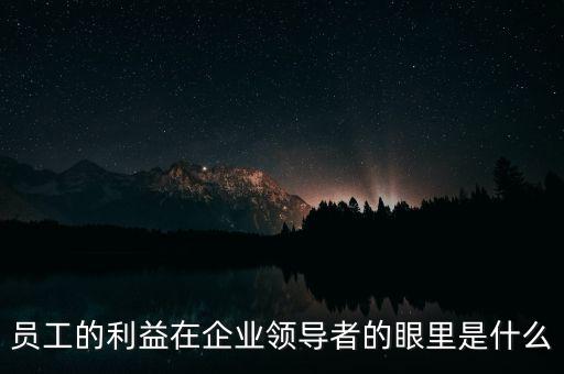 什么是員工利益，員工的利益算什么