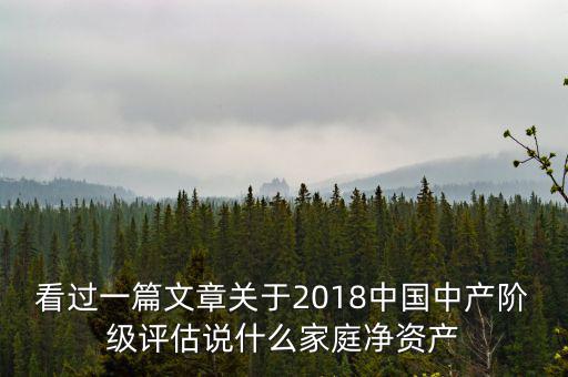 看過一篇文章關(guān)于2018中國(guó)中產(chǎn)階級(jí)評(píng)估說什么家庭凈資產(chǎn)
