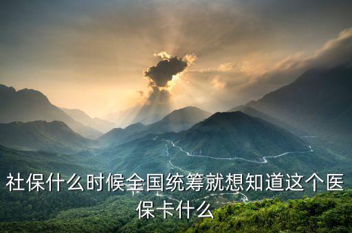什么時(shí)候醫(yī)療保險(xiǎn)能全國統(tǒng)籌，什么情況下才進(jìn)入醫(yī)保統(tǒng)籌