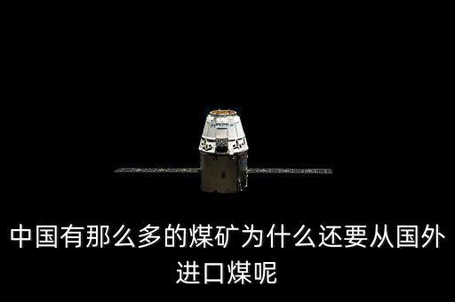 為什么要進(jìn)口煤炭，中國煤炭產(chǎn)能過剩為什么還要進(jìn)口大量煤炭
