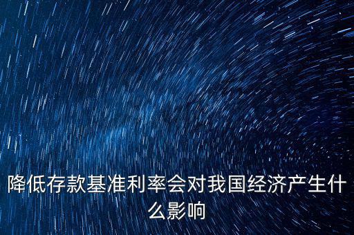 低利率時代會發(fā)生什么，降低存款基準利率會對我國經(jīng)濟產(chǎn)生什么影響