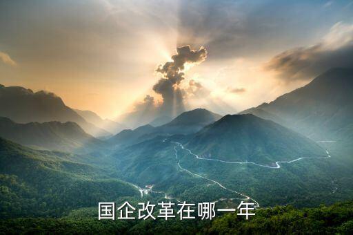 國(guó)企改革什么時(shí)候開(kāi)盤，國(guó)有企業(yè)改革是什么時(shí)候