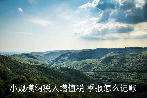 季報(bào)怎么計(jì)提,會計(jì)核算要按月進(jìn)行納稅申報(bào)可按月、季、年進(jìn)行