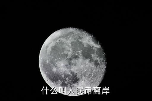 什么是離岸貸款，什么叫人民幣離岸
