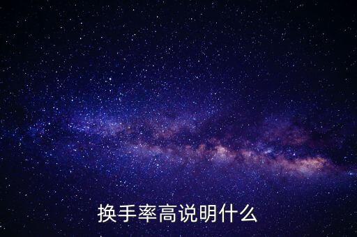 股票換手率高說明什么，換手率高說明什么
