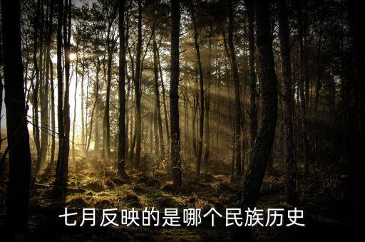 七月反映的是什么歷史，七月反映的是哪個(gè)民族歷史