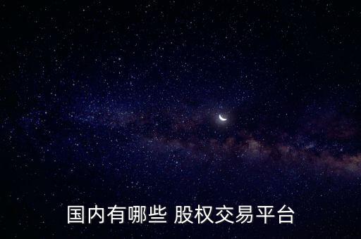 南寧股權交易所怎么樣,我國股權交易平臺包括上海企業(yè)數(shù)量-2