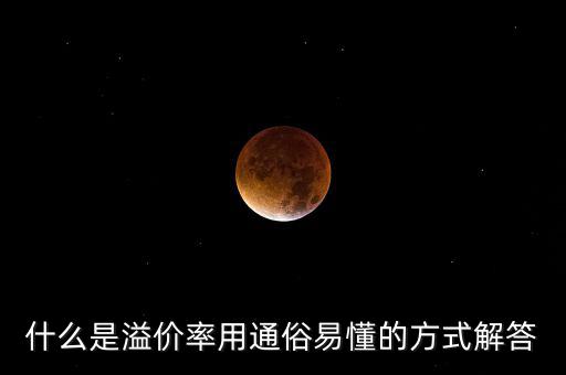 股票溢價(jià)率是什么意思，什么是溢價(jià)率用通俗易懂的方式解答